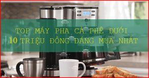 top may pha ca phe duoi 10 trieu